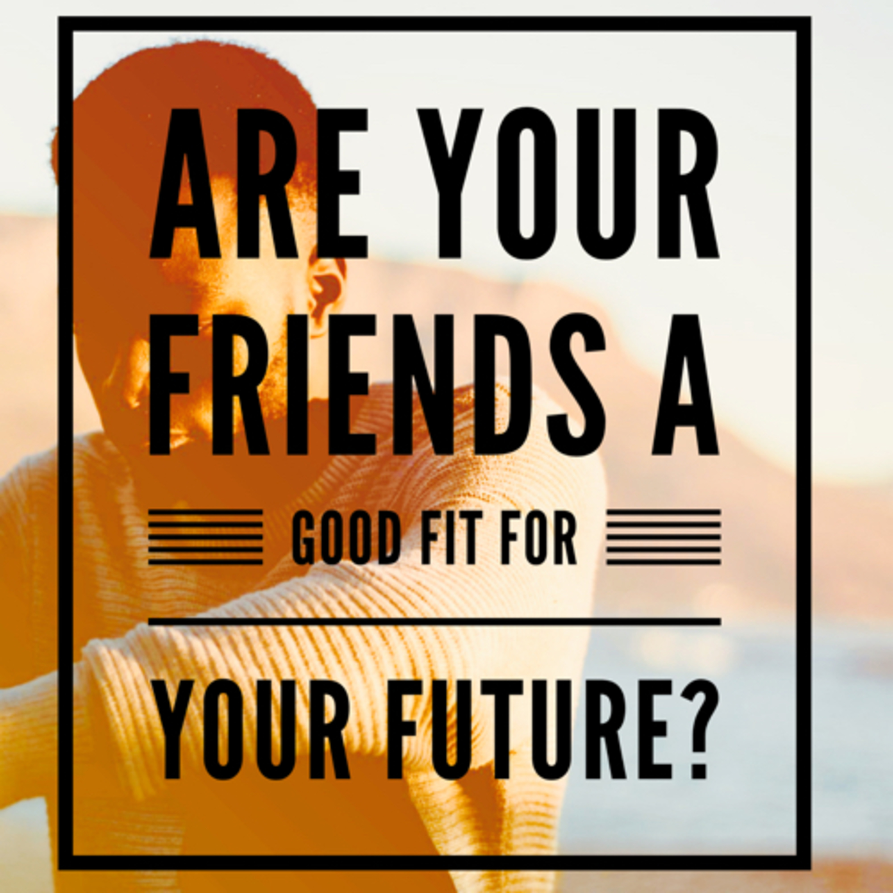 Are My Friends A Good Fit For My Futures?