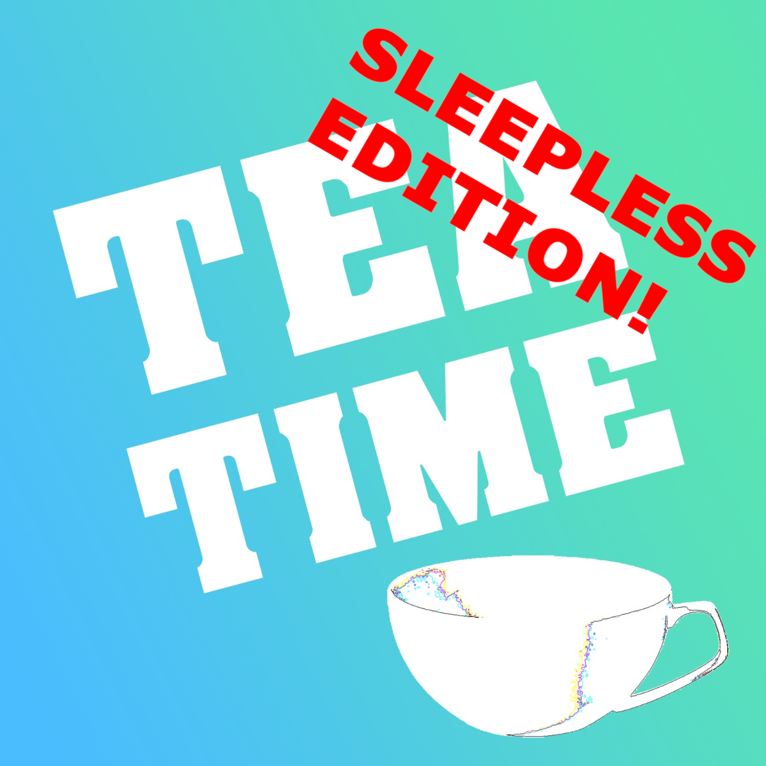 Tea Time Podcast - Episode 2 - Sleepless Edition
