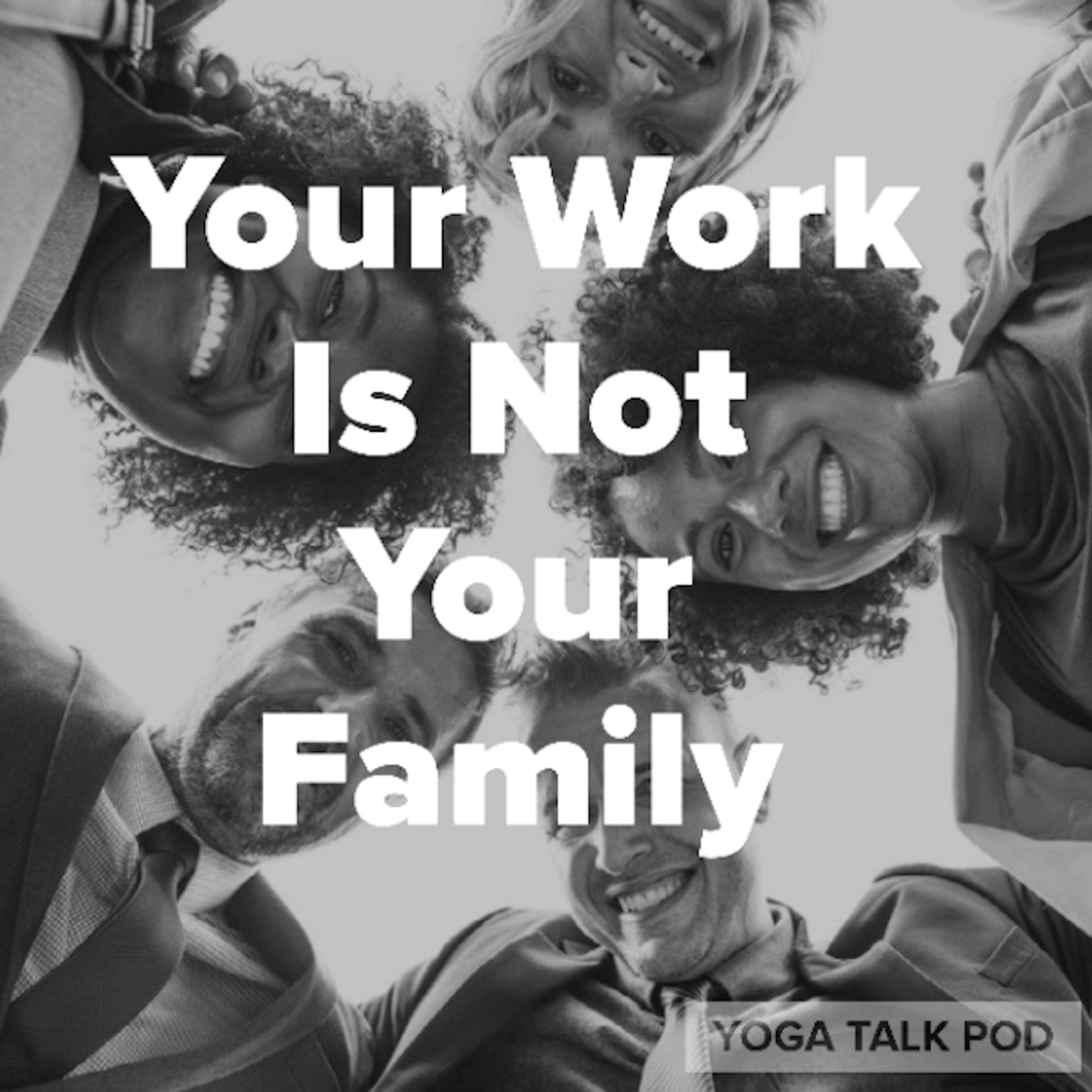 Your Work Is Not Your Family