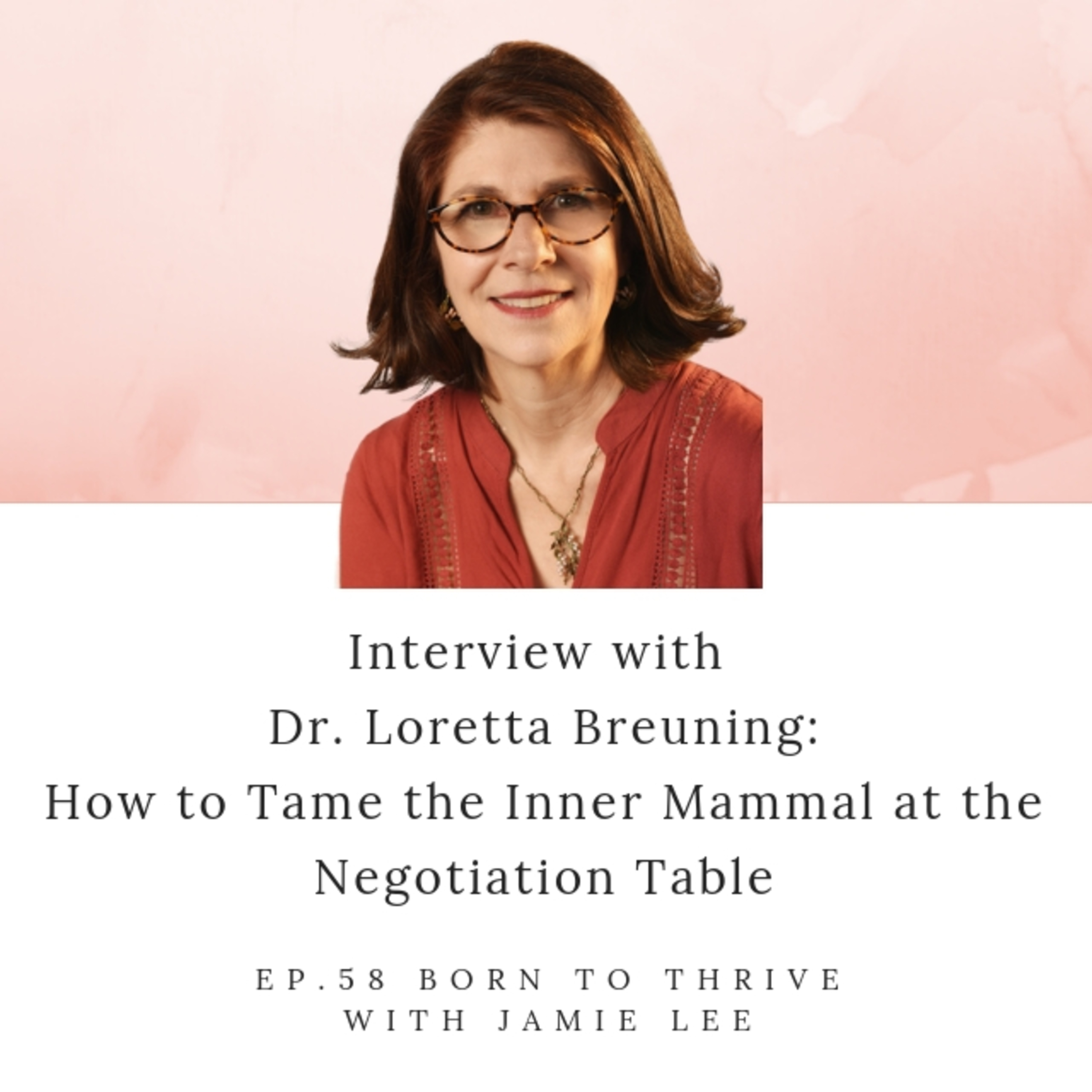 Ep. 58 How to Tame Your Inner Mammal with Dr. Loretta Breuning