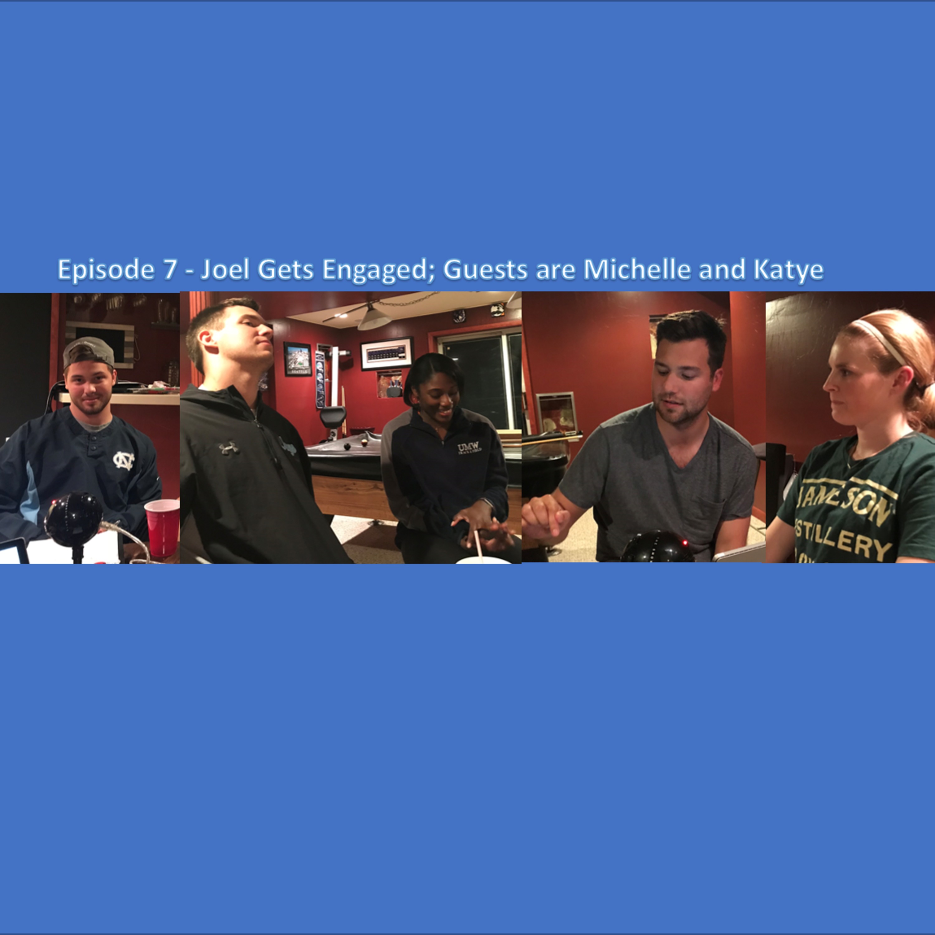 Episode 7 - Joel Gets Engaged; Guests are Michelle and Katye