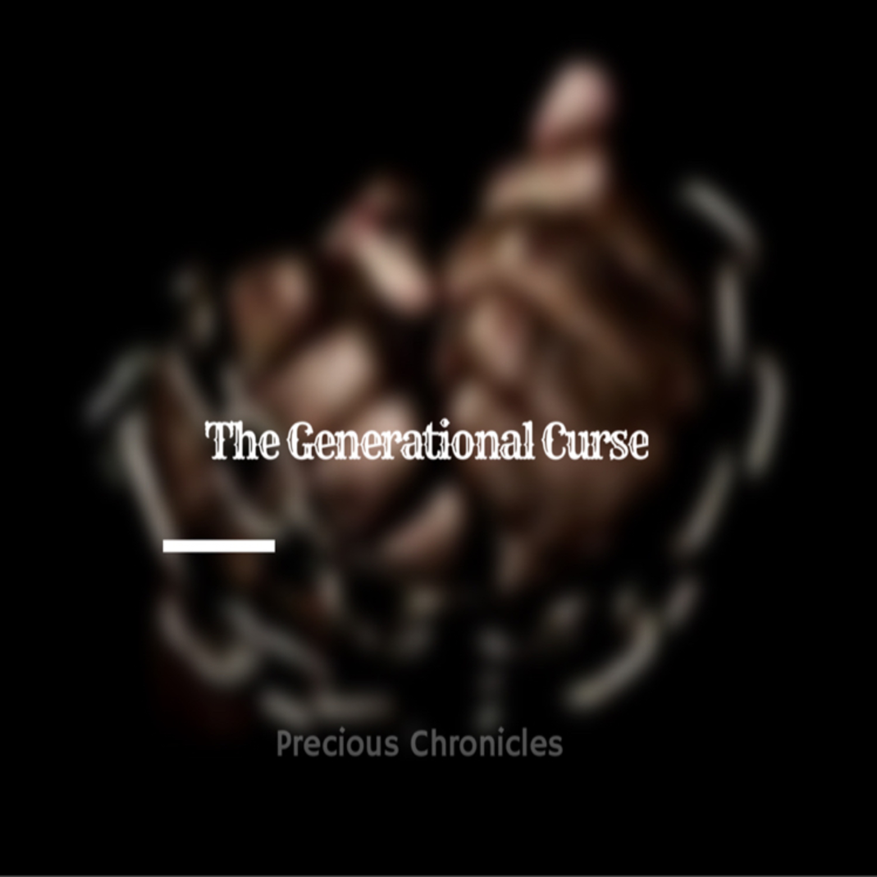 The Generational Curse - Precious Chronicles