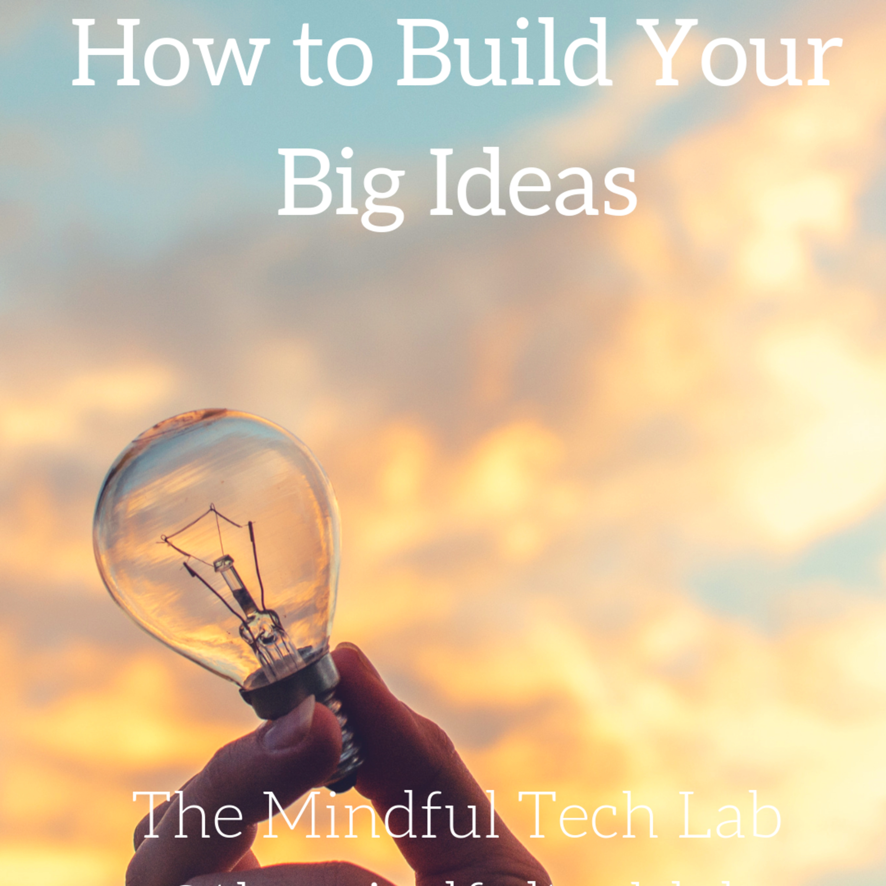 How to Build Your Big Ideas