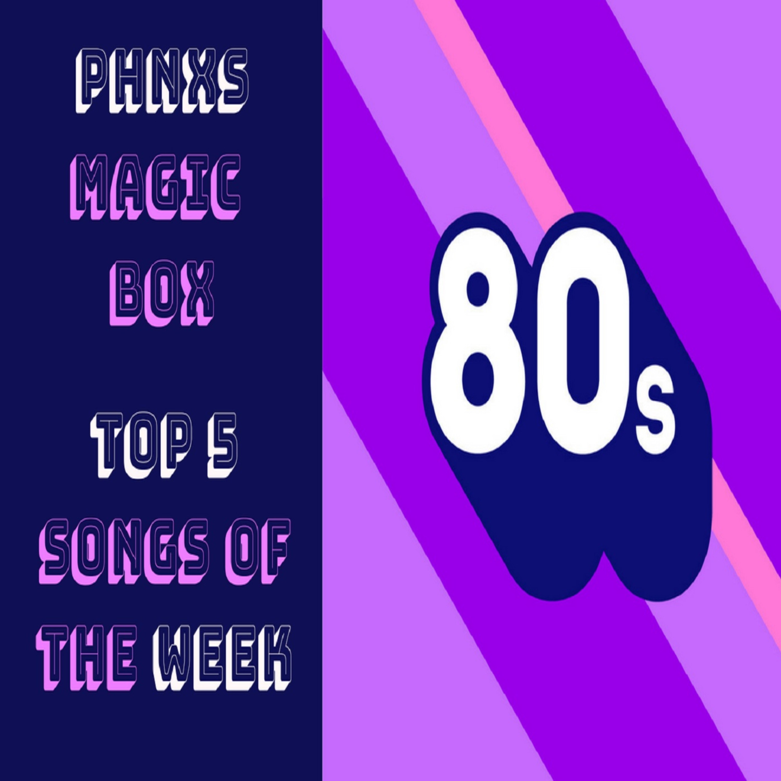 Phnxs Magic Box - Top 5 Songs of the Week - 1980's