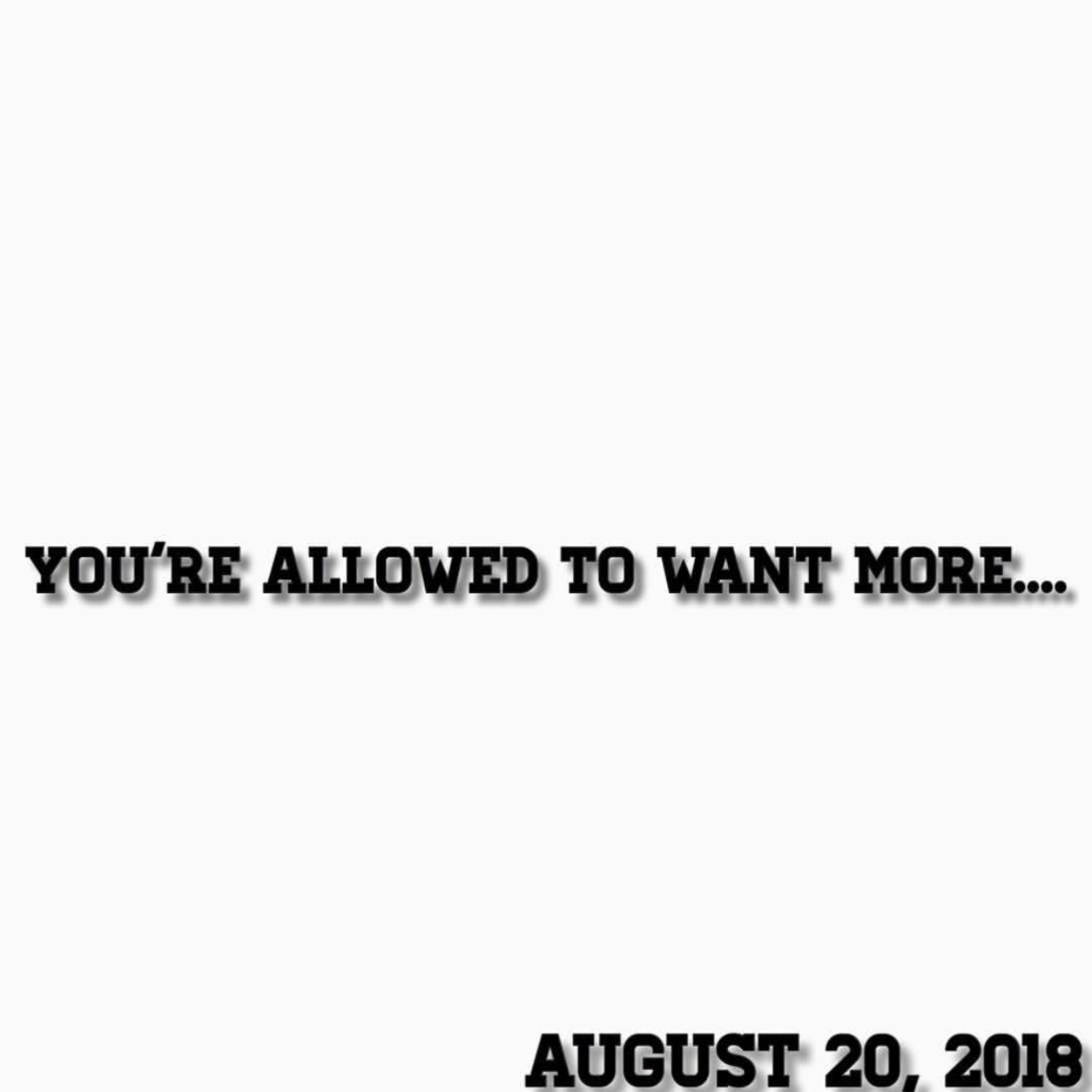 You're Allowed To Want More....