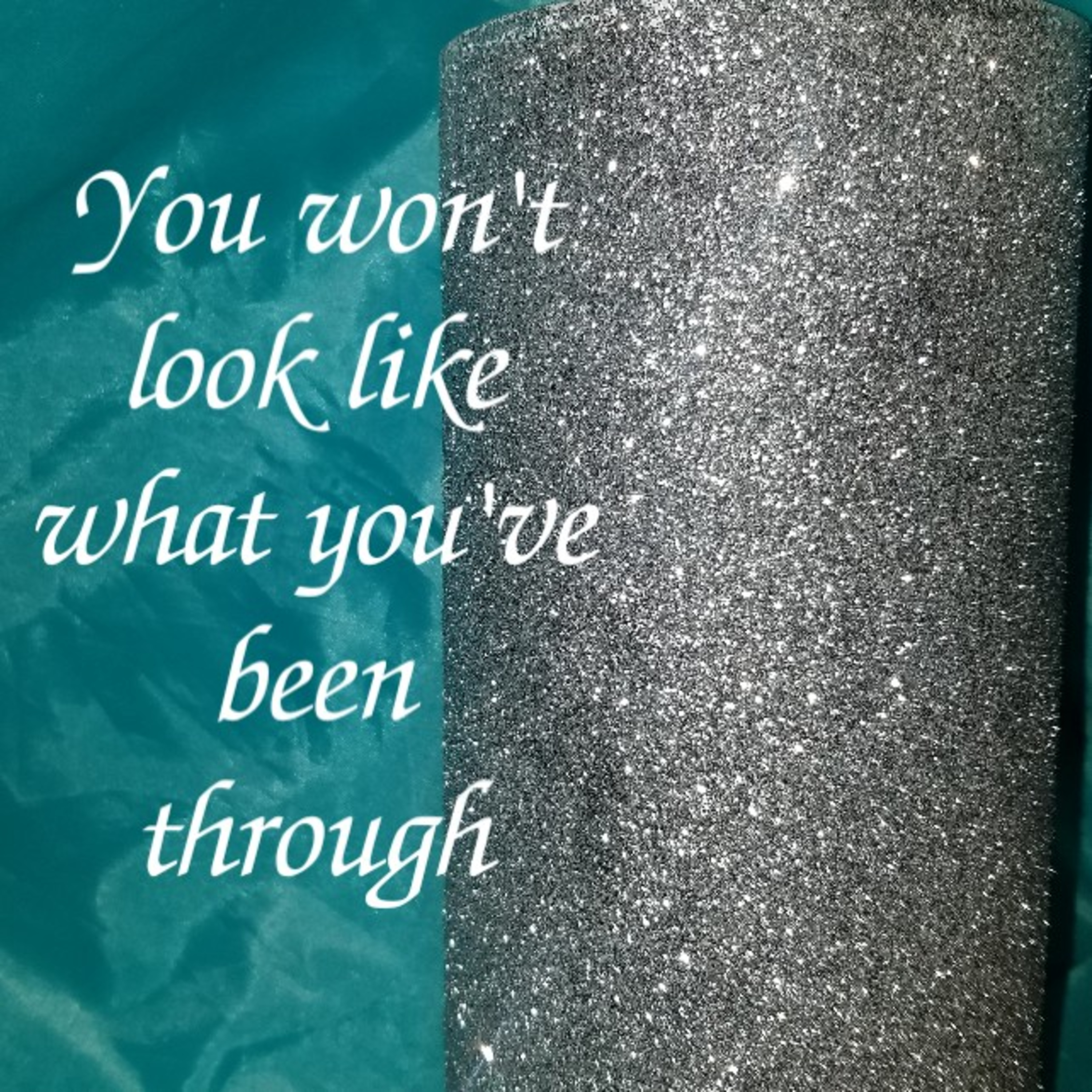 You won't look like what you've been through