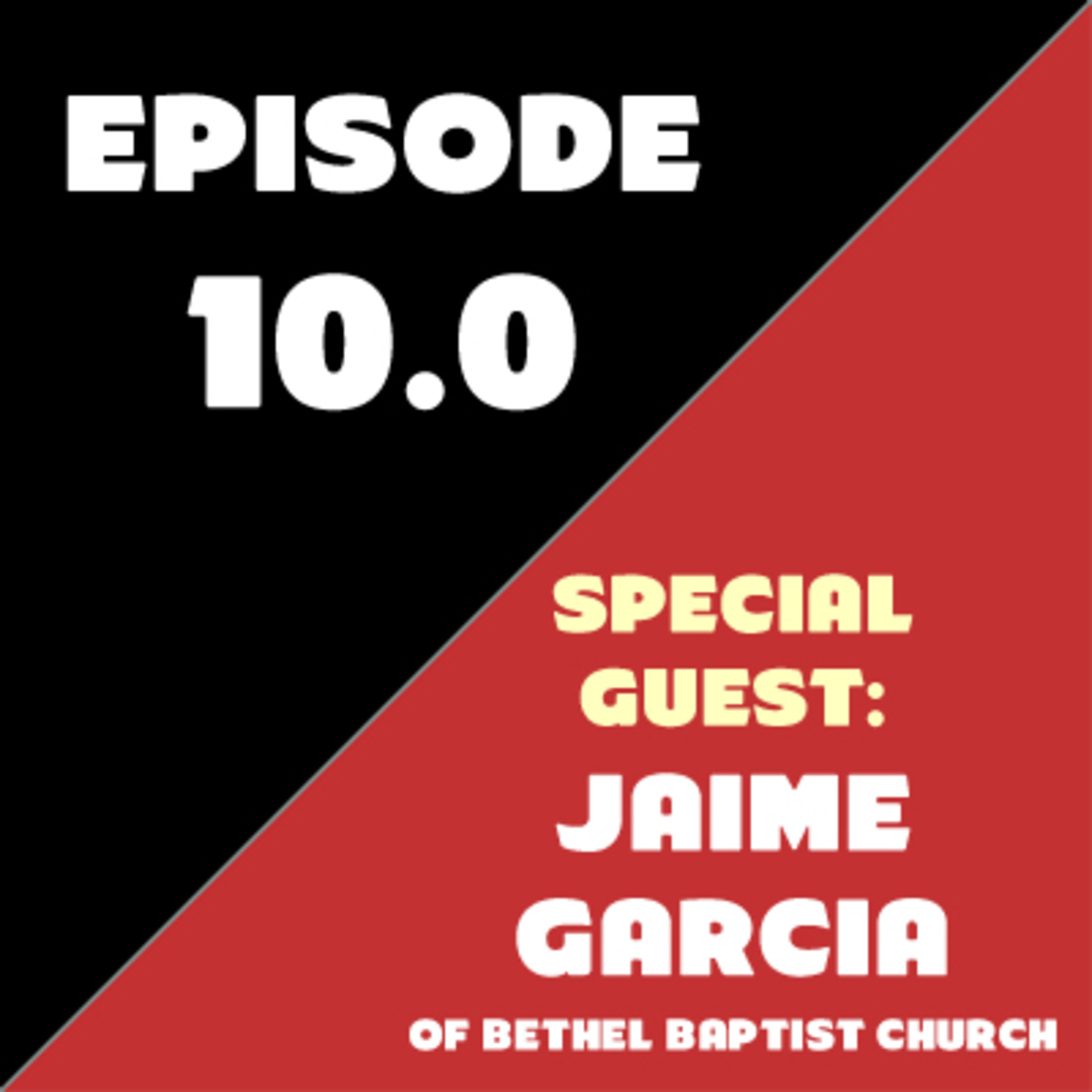 Episode 10 - Special Guest Jaime Garcia of Bethel Baptist Church