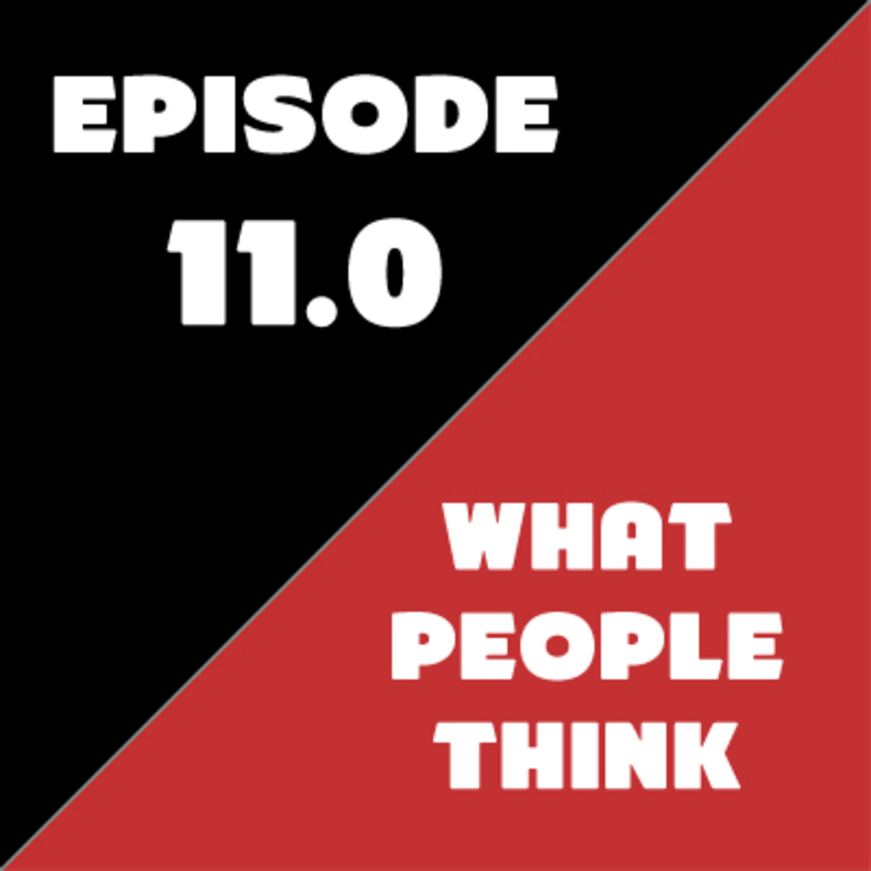 Episode 11 - What People Think