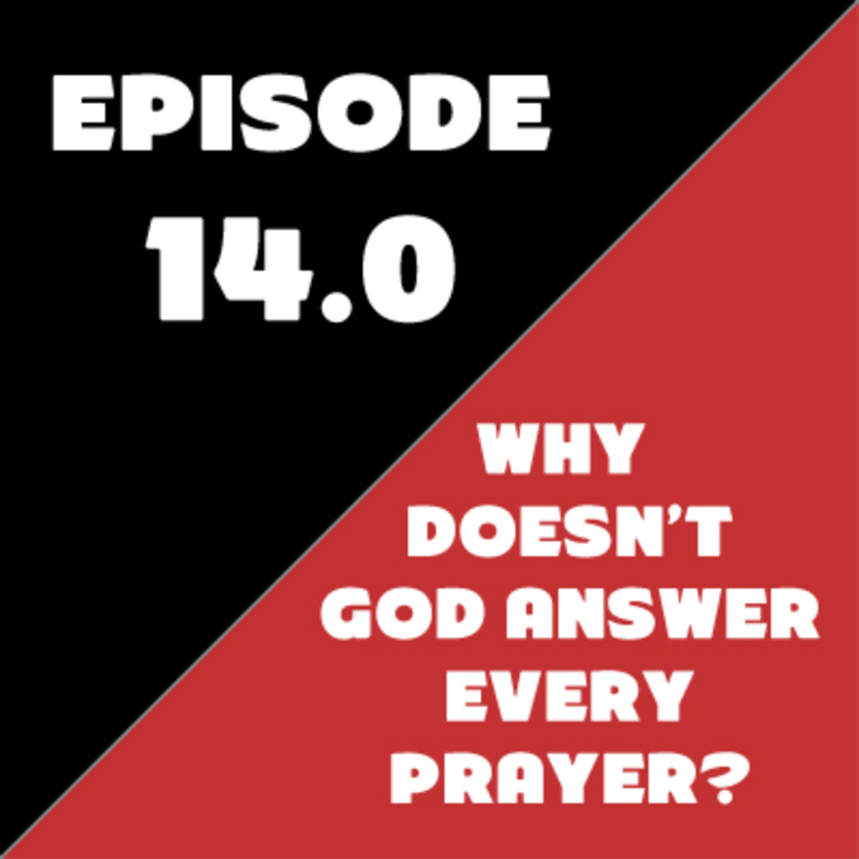 Episode 14 - Why Doesn't God Answer Every Prayer