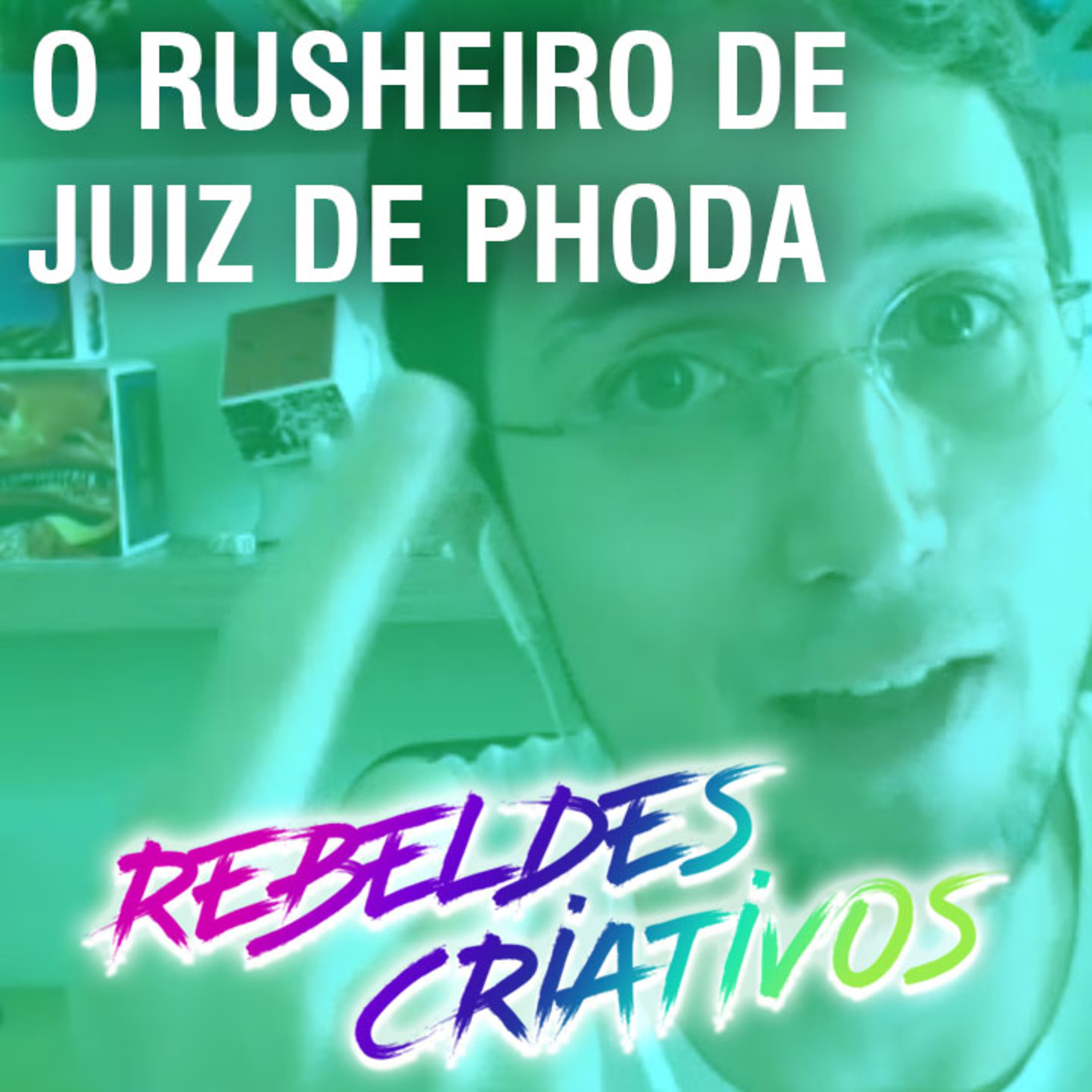 O Rusheiro de Juiz de Phoda - Rebeldes Criativos #15