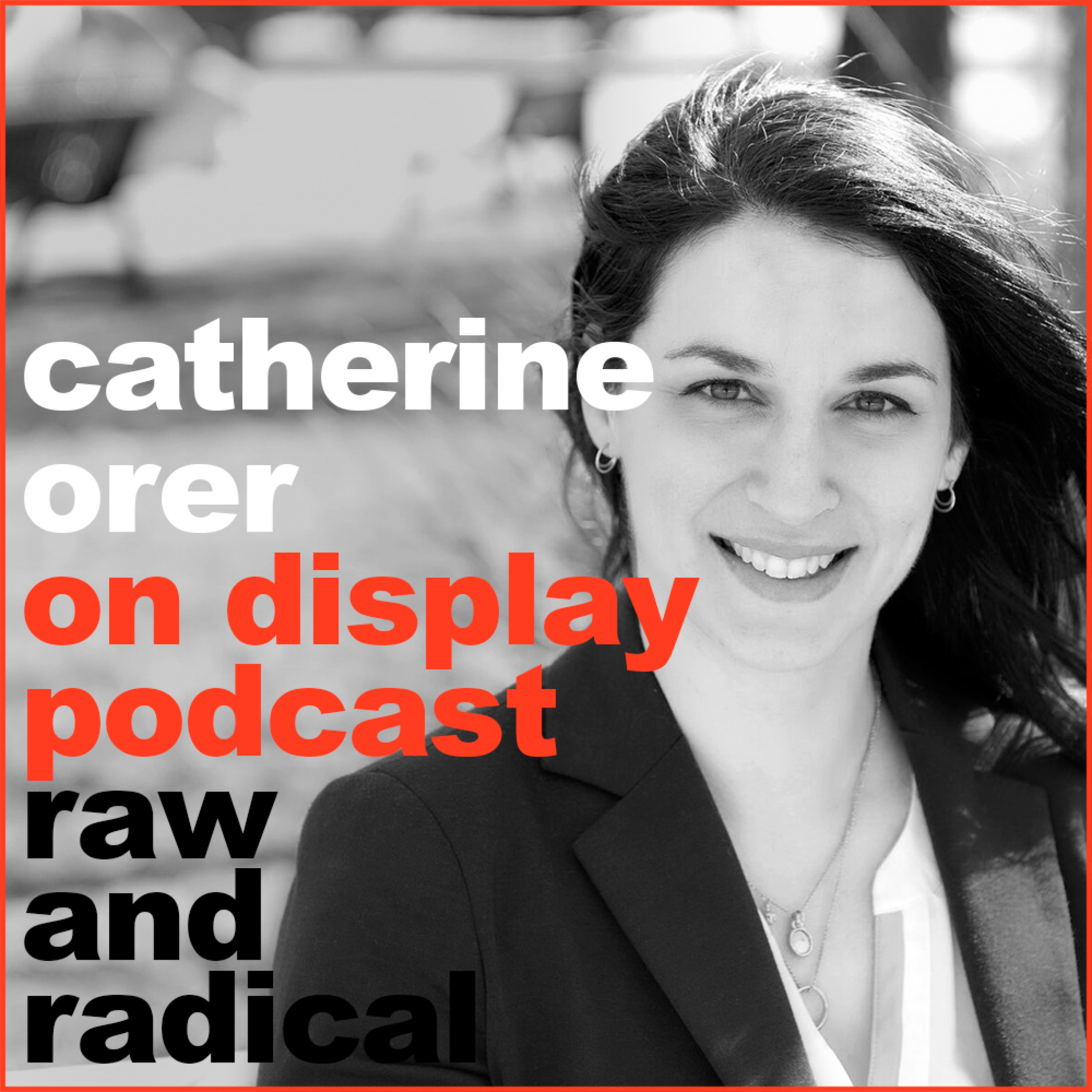 ON DISPLAY - A CONVERSATION WITH CATHERINE ORER - SPECIAL GUEST - EPISODE 06