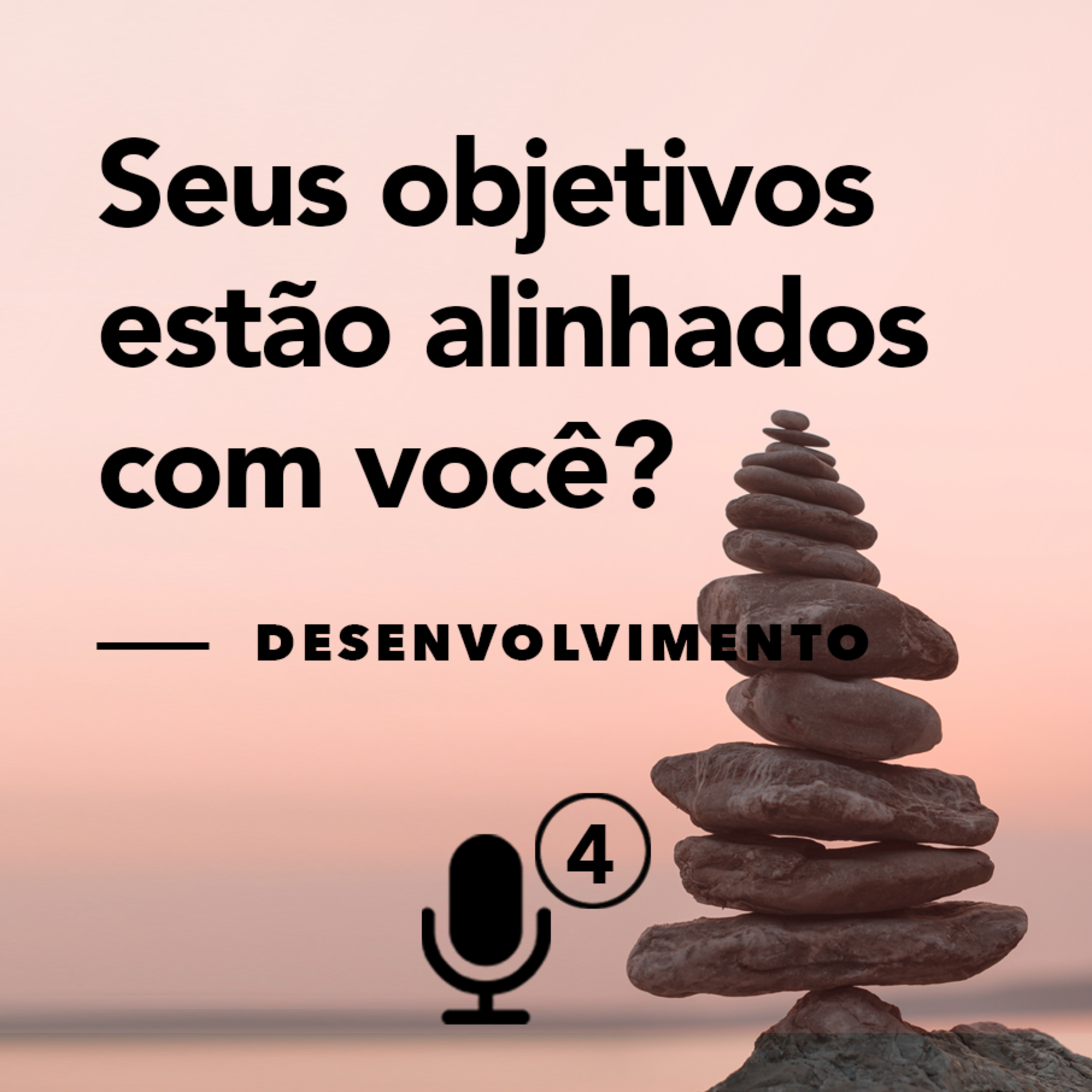 #04 Seus objetivos estão alinhados com você?