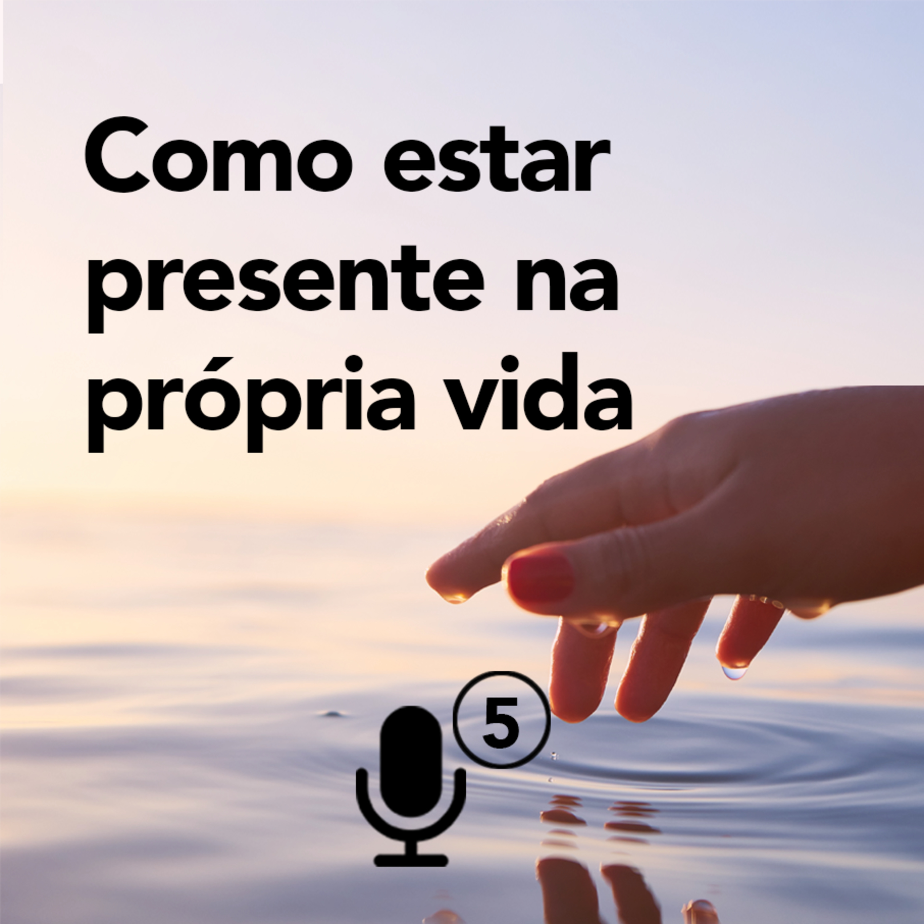 #05 Como estar presente na própria vida