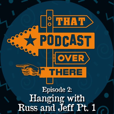 Episode 2: Hanging with Russ and Jeff Pt. 1