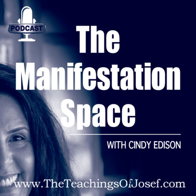 The Manifestation Space - The Teachings of Josef Podcast - Episode 5