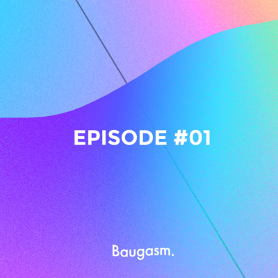 Baugasm Podcast EP #01 - My Story