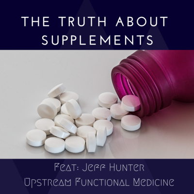 The TRUTH about supplementation - Talk with a Doc Episode 2 Featuring Jeff Hunter of Upstream Functional Medicine