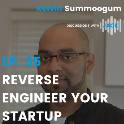 EP. 35 - Kelvin Summoogum | Reverse Engineer Your Startup