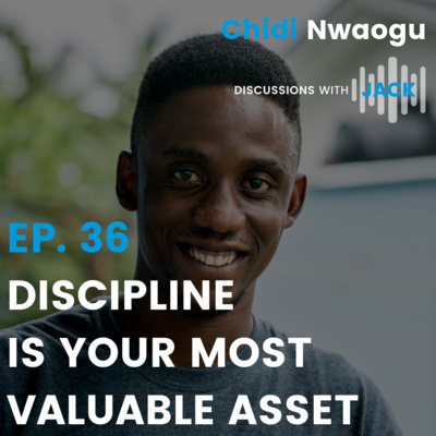 EP. 36 - Chidi Nwaogu | Discipline Is Your Most Valuable Asset