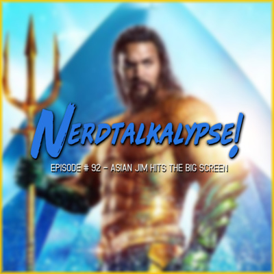 Nerdtalkalypse # 92 - Asian Jim Hits The Big Screen Nerdtalkalypse # 92 - Asian Jim Hits The Big Screen