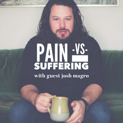 Pain vs Suffering with guest Josh Magro