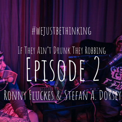 Ep. 2 - If They Ain't Drunk They Robbing