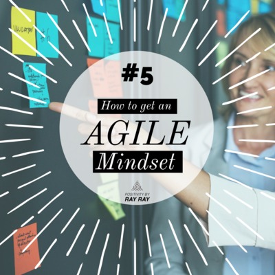 #5 - How to get an Agile Mindset #5 - How to get an Agile Mindset