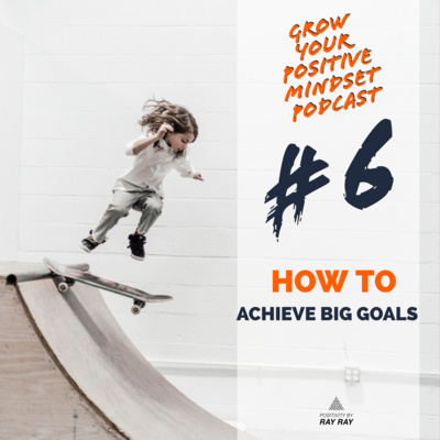 #6 - How to achieve big goals #6 - How to achieve big goals