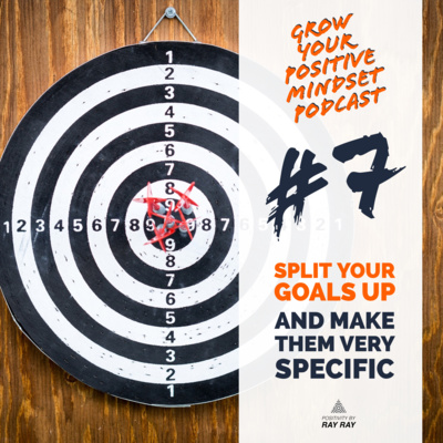 #7 - Split your goals up and make them very specific #7 - Split your goals up and make them very specific