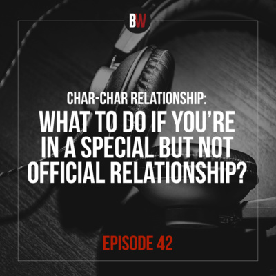 42. What To Do If You're in a SPECIAL but NOT OFFICIAL Relationship? Char- char Relationship!