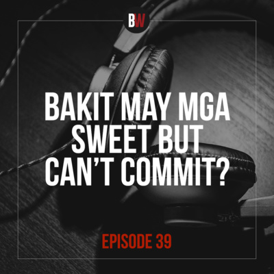 39. Bakit May Mga Sweet But Can't Commit?