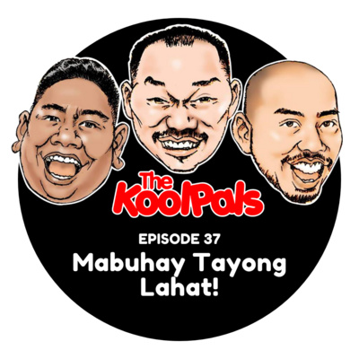 EPISODE 37: Mabuhay Tayong Lahat!