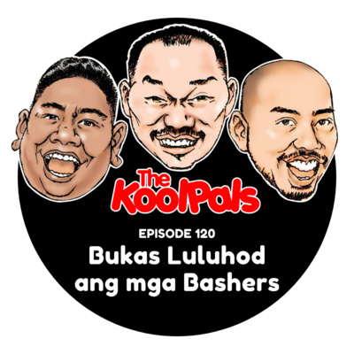 EPISODE 120: Bukas Luluhod Ang Mga Bashers