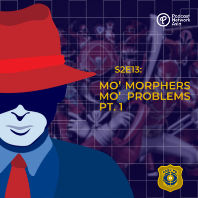 S2E13: MO' MORPHERS MO' PROBLEMS PT. 1