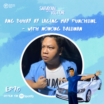 #70 Ang Buhay Ay Laging May Punchline - with Nonong Ballinan