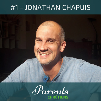 #1 - Jonathan Chapuis : Vivre la Foi en Famille