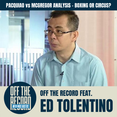 OFF THE RECRORD: PACQUIAO vs MCGREGOR ANALYSIS - BOXING OR CIRCUS? Feat. Veteran Boxing Analyst Ed Tolentino