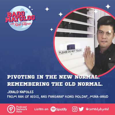 Jerald Napoles: Pivoting in the New Normal, Remembering the Old Normal