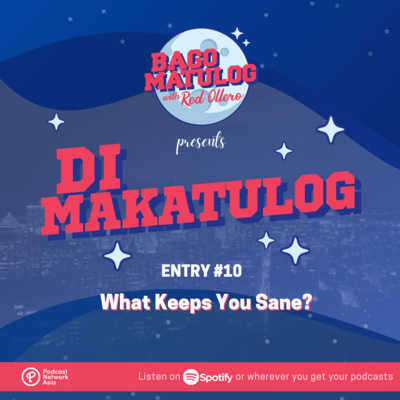 'Di Makatulog: Entry #10 - What Keeps You Sane?