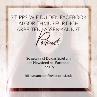 006 - 3 Tipps, wie Du den Facebook Algorithmus für dich arbeiten lassen kannst