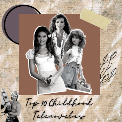 Ep75: My Top 10 Childhood Telenovelas (Part 2)