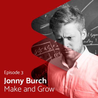 Ep 3 - Jonny Burch, Ex-Deliveroo, Founder of Make and Grow