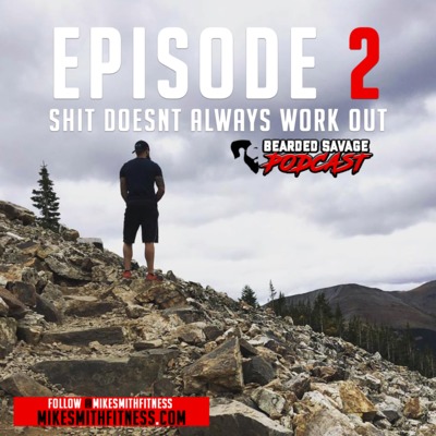 Bearded Savage Podcast | Episode 2 : Shit Doesn't Always Work Out