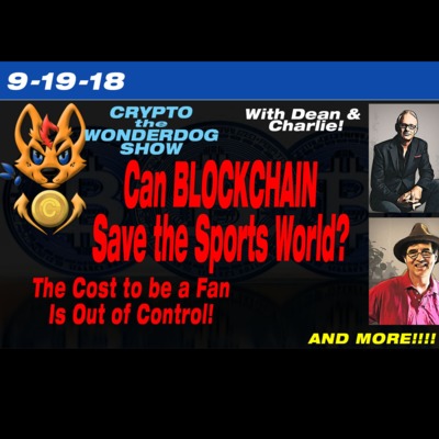 9-19-18 - Can Blockchain Solve the Sports Industry? Is getting to be too expensive to be a Fan?? and MORE!