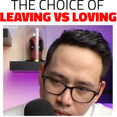 THE CHOICE OF LEAVING VS LOVING