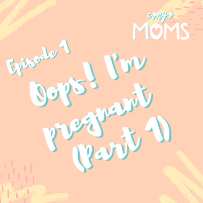 Ep. 1: Oops I’m pregnant (Part 1)