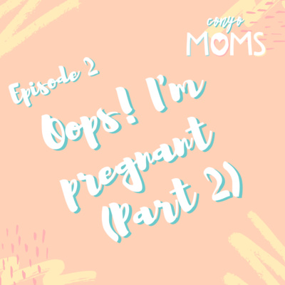 Ep. 2: Oops I’m pregnant (Part 2)