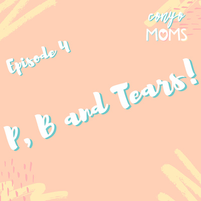 Ep. 4: P, B and Tears!