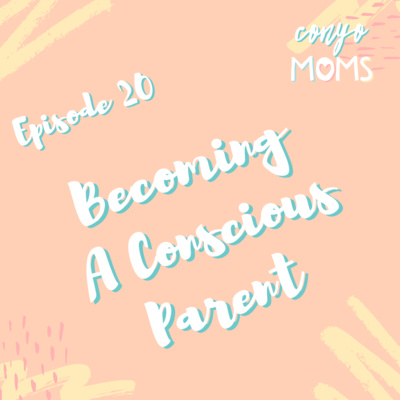Ep. 20: Becoming A Conscious Parent