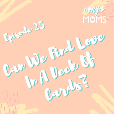 Ep. 25: Can We Find Love In A Deck Of Cards?